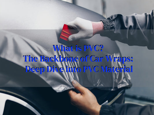 What is PVC? The Backbone of Car Wraps: Deep Dive into PVC Material